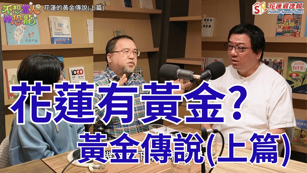 花蓮的黃金傳說－上篇 ｜不想當人的恐龍｜花蓮最速報｜ 林恐龍 葉柏強 黃宓劼