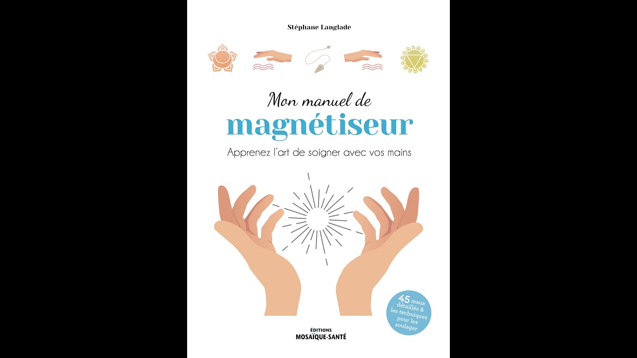 Mon manuel de magnétiseur - Apprenez l’art de soigner avec vos mains