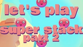 Let's Play Super Stack - Part 2