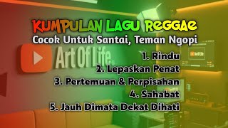 Kumpulan Lagu Reggae | Musik Santai Teman Ngopi | Art Of Life 