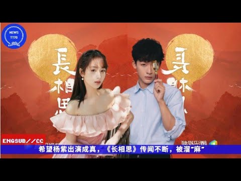 Eng Sub 希望 杨紫出演成真 长相思 传闻不断 被溜 麻 News Tt7001月10日 Youtube