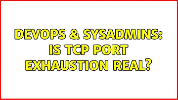 DevOps & SysAdmins: Is TCP port exhaustion real? (2 Solutions!!)