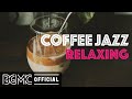 COFFEE JAZZ RELAXING: Soft and Sweet Jazz & Bossa Nova for The Best Morning, Good Mood