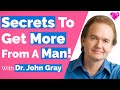 Secrets To Get More (From A Man)!  With John Gray