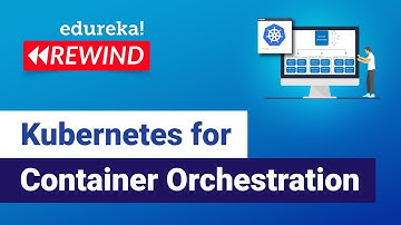 Kubernetes for Container Orchestration| Kubernetes Tutorial | Edureka | Kubernetes Rewind - 7