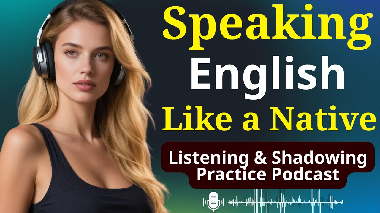 Speak English Like a Native | Listening & Shadowing Practice Podcast ...