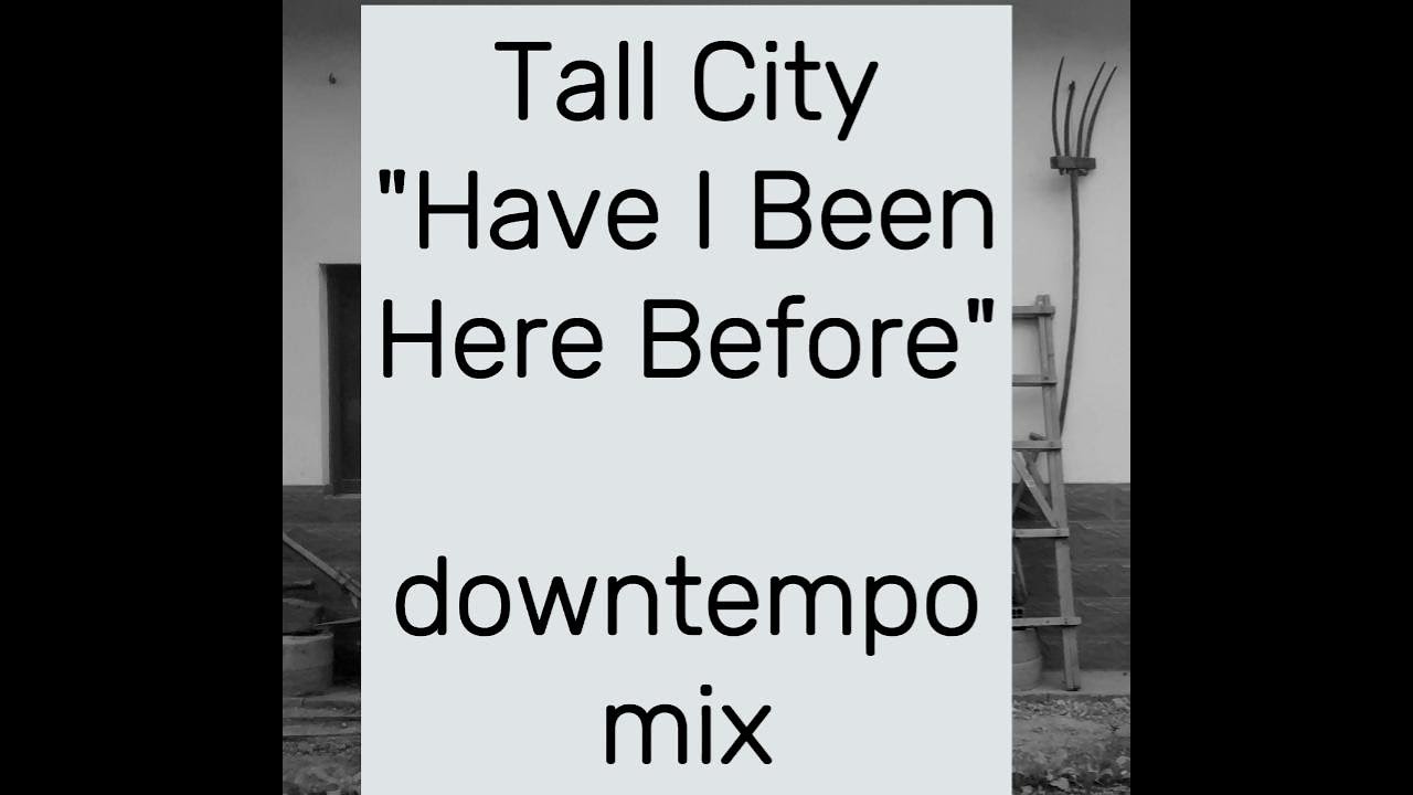 Tall City - Have I Been Here Before - full downtempo mix stereo