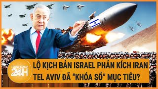 Lộ kịch bản Israel phản kích Iran, Tel Aviv đã “khóa sổ” mục tiêu?