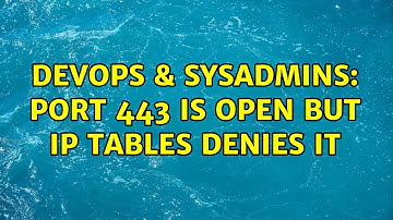 DevOps & SysAdmins: Port 443 is open but IP tables denies it