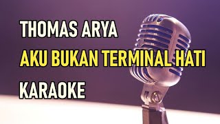 THOMAS ARYA - AKU BUKAN TERMINAL HATI || KARAOKE