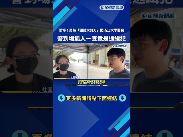 驚魂! 男持"大剪刀"闖淡江大學閒晃 警一查竟是通緝犯－民視新聞