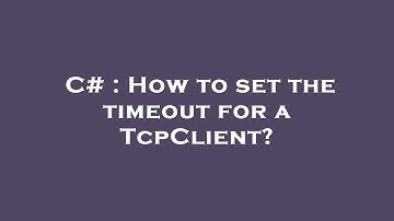 C# : How to set the timeout for a TcpClient?