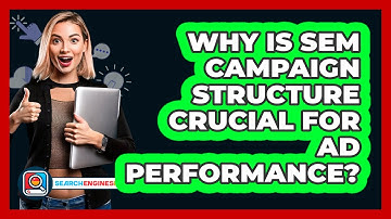 Why Is SEM Campaign Structure Crucial For Ad Performance? - SearchEnginesHub.com