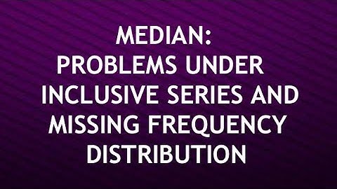 # 3 MEDIAN:missing frequency/inclusive series.