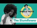 The Slumflower | WHOLE TRUTH