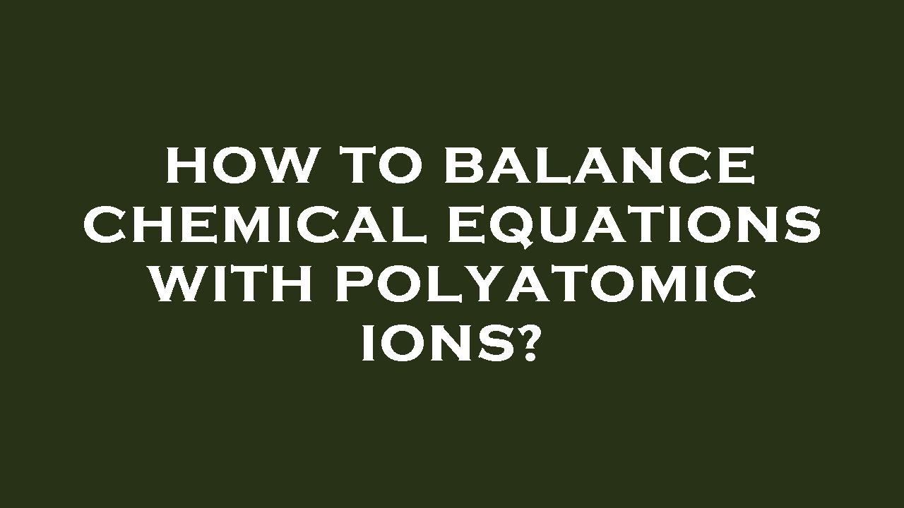 How To Balance Chemical Equations With Polyatomic Ions YouTube how-to-balance-chemical-equations-with-polyatomic-ions-youtube