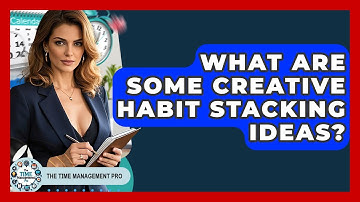 What Are Some Creative Habit Stacking Ideas? - The Time Management Pro