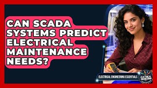 Can SCADA Systems Predict Electrical Maintenance Needs? - Electrical Engineering Essentials