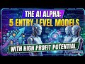 The AI Alpha: 5 Entry-Level Models with High Profit Potential.... 🚀
