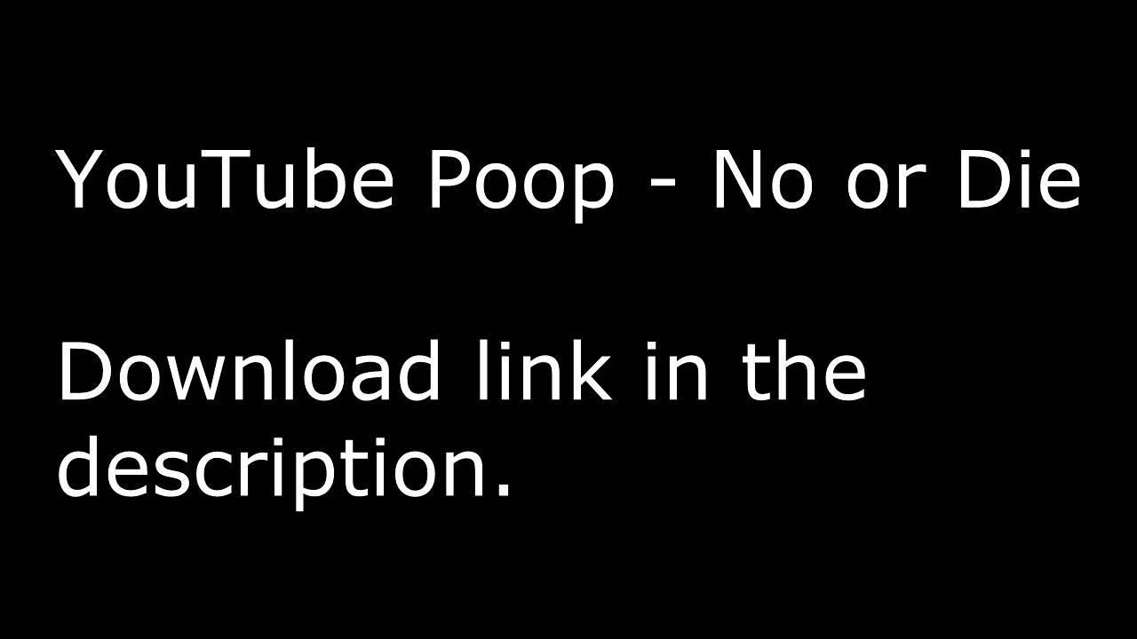 YouTube Poop NO or DIE YouTube