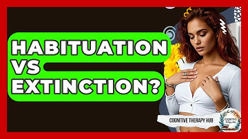 Habituation Vs Extinction? - Cognitive Therapy Hub