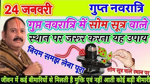 24 जनवरी गुप्त नवरात्रि में सोम सूत्र वाले स्थान पर जरूर करना यह उपाय कई रोगों से मिलती है मुक्ति |