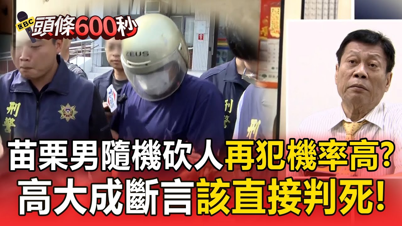 苗栗男隨機砍人「再犯機率高」？！高大成斷言「該直接判死」！【頭條600秒】