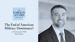 Paul Scharre: The End of American Military Dominance? | Foreign Affairs Interview