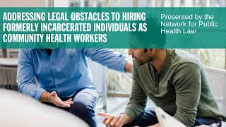 Addressing Legal Obstacles to Hiring Formerly Incarcerated Individuals as Community Health Workers