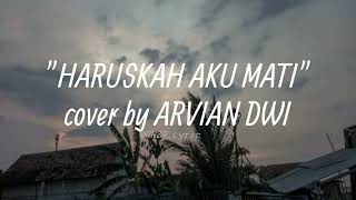 HARUSKAH AKU MATI - Arief ( Lirik ) cover by Arvian dwi