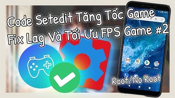 🔧 #2 Code Setedit Gaming Fix Lag Game Và Tối Ưu FPS ✅ Giảm Lag Game Trên Điện Thoại Android