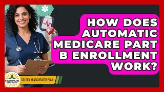 How Does Automatic Medicare Part B Enrollment Work? - Golden Years Health Plan