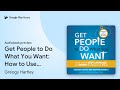 Get People to Do What You Want: How to Use Body… by Greogy Hartley · Audiobook preview