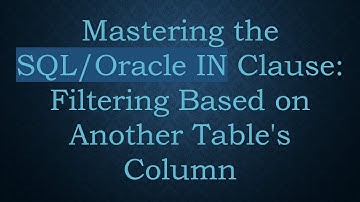 Mastering the SQL/Oracle IN Clause: Filtering Based on Another Table