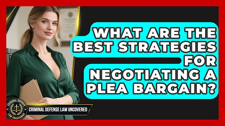 What Are The Best Strategies For Negotiating A Plea Bargain? - Criminal Defense Law Uncovered