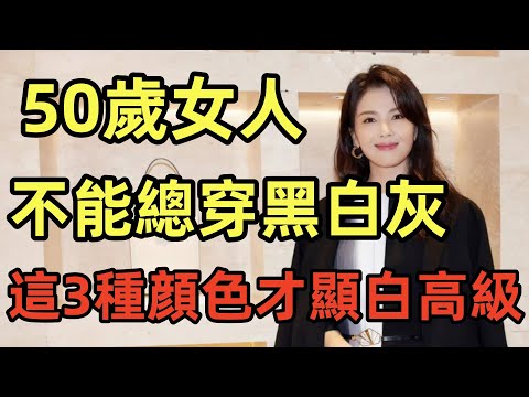 50歲女人丨爲什麽不能總穿黑白灰丨這3種顔色才是顯白高級的秘密丨時尚分享丨中年女人丨穿搭技藝#穿搭教程#穿搭分享#時尚穿搭