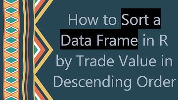 How to Sort a Data Frame in R by Trade Value in Descending Order