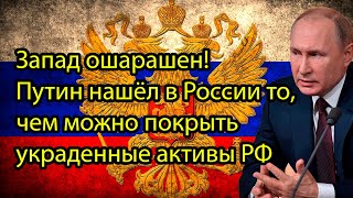 Запад ошарашен! Путин нашёл в России то, чем можно покрыть украденные активы РФ