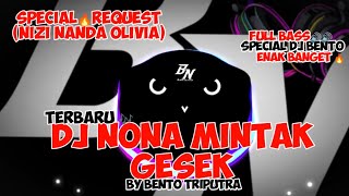 DJ || NONA MINTAK GESEK🔊🎧🎶||FULL BASS||BY BENTO TRIPUTRA |X| NIZI NANDA OLIVIA🔥🎶🔊
