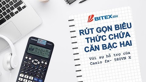 RÚT GỌN BIỂU THỨC CHỨA CĂN BẬC 2- VỚI CASIO FX-580VN X