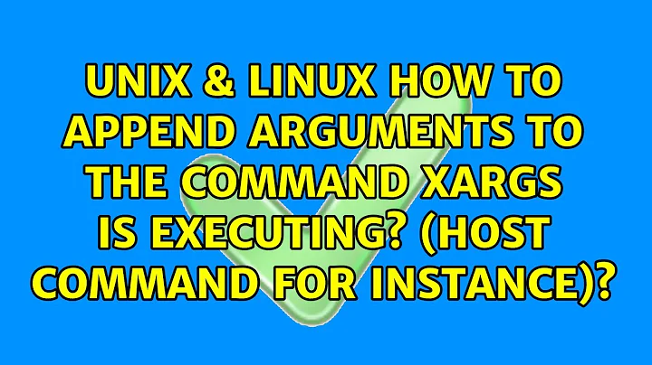 How to append arguments to the command xargs is executing? (host command for instance)?