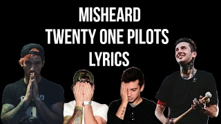 Misheard Twenty one pilots lyrics