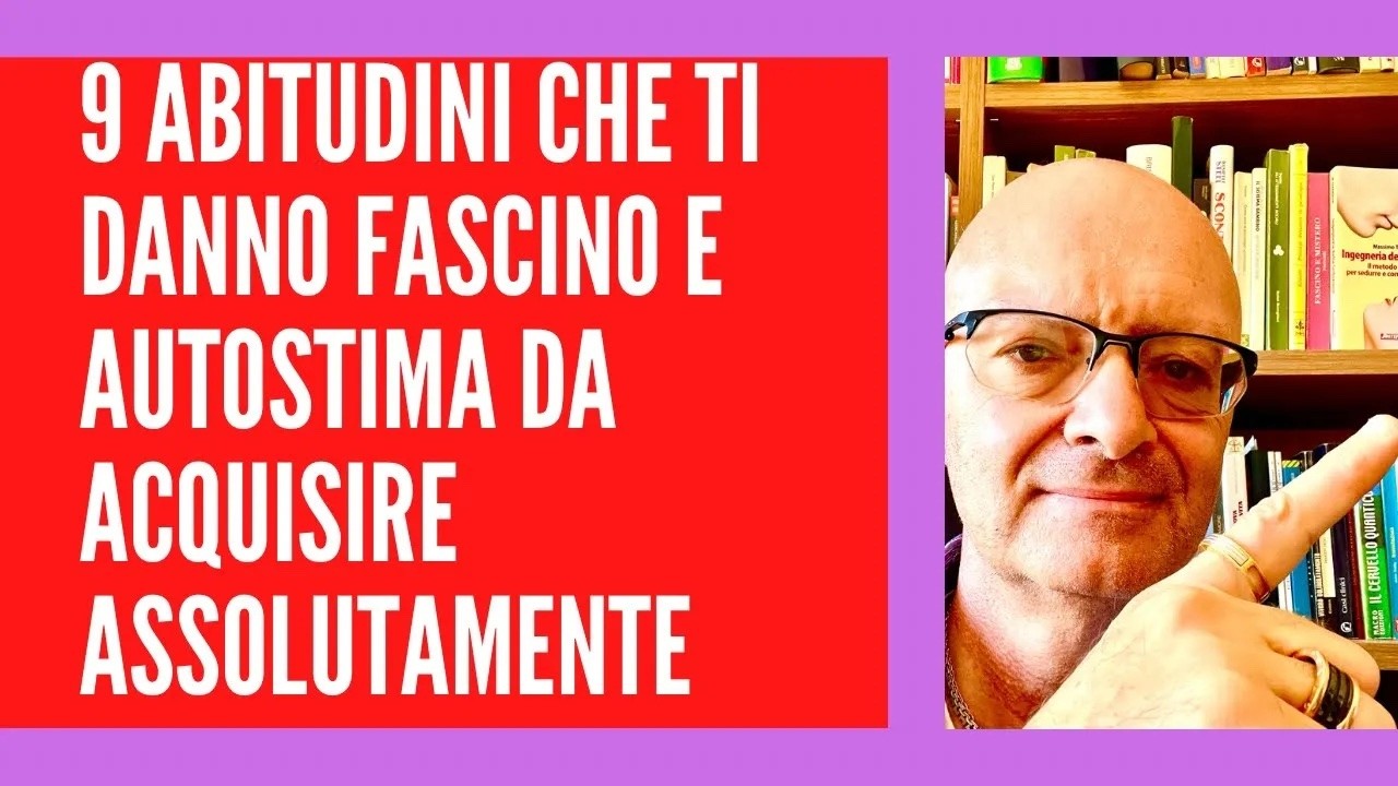 9 ABITUDINI CHE TI DANNO FASCINO E AUTOSTIMA DA ACQUISIRE ASSOLUTAMENTE