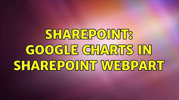 Sharepoint: Google Charts in Sharepoint webpart (2 Solutions!!)