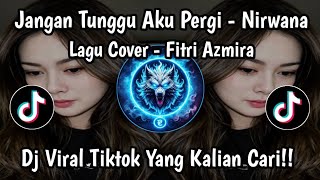 APA KAU TAK TAHU TENTANG ADANYA DIRIKU - NIRWANA - JANGAN TUNGGU AKU PERGI COVER FITRI AZMIRA