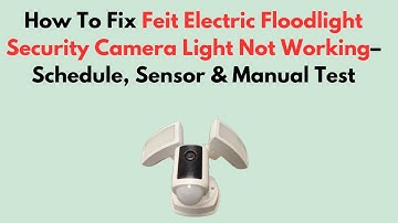 How To Fix Feit Electric Floodlight Security Camera Light Not Working–Schedule, Sensor & Manual Test