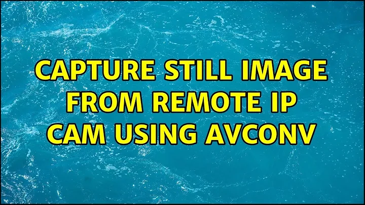 Capture still image from remote ip cam using avconv (2 Solutions!!)