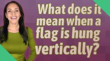 What does it mean when a flag is hung vertically?