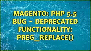 Magento: PHP 5.5 Bug - Deprecated functionality: preg_replace() (3 Solutions!!)