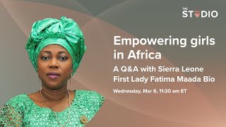 Empowering girls in Africa: A Q&A with Sierra Leone First Lady Fatima Maada Bio